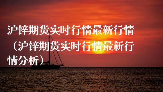 沪锌期货实时行情最新行情（沪锌期货实时行情最新行情分析）_https://www.zcsm.com.cn_期货行情_第1张