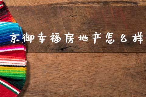 京御幸福房地产怎么样_https://www.zcsm.com.cn_期货百科_第1张