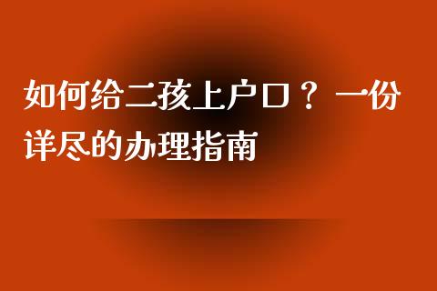 如何给二孩上户口？ 一份详尽的办理指南_https://www.zcsm.com.cn_期货交易_第1张