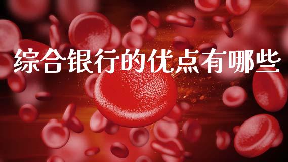 综合银行的优点有哪些_https://www.zcsm.com.cn_期货行情_第1张