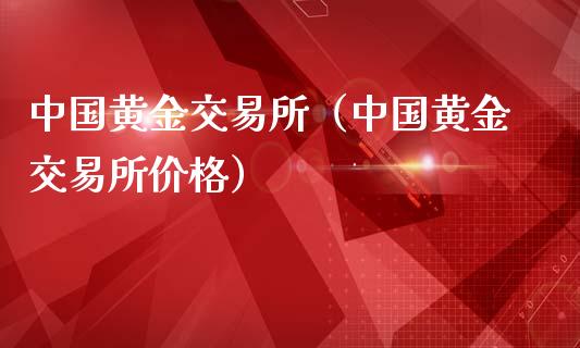 中国黄金交易所（中国黄金交易所价格）_https://www.zcsm.com.cn_期货交易_第1张