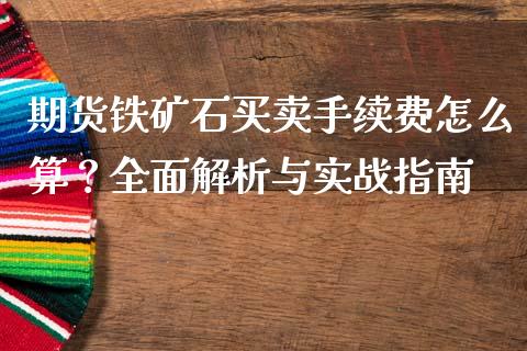 期货铁矿石买卖手续费怎么算？全面解析与实战指南_https://www.zcsm.com.cn_原油期货_第1张