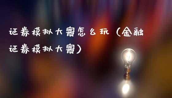 证券模拟大赛怎么玩（金融证券模拟大赛）_https://www.zcsm.com.cn_期货交易_第1张
