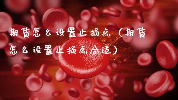 期货怎么设置止损点（期货怎么设置止损点合适）_https://www.zcsm.com.cn_期货交易_第1张
