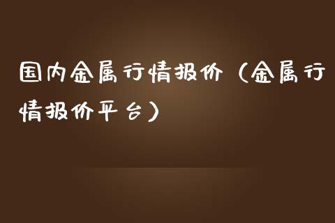 国内金属行情报价（金属行情报价平台）_https://www.zcsm.com.cn_期货行情_第1张