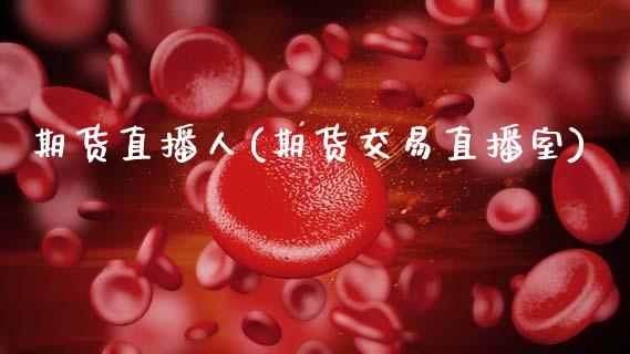 期货直播人(期货交易直播室)_https://www.zcsm.com.cn_期货百科_第1张