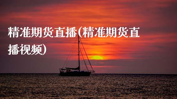 精准期货直播(精准期货直播视频)_https://www.zcsm.com.cn_期货百科_第1张
