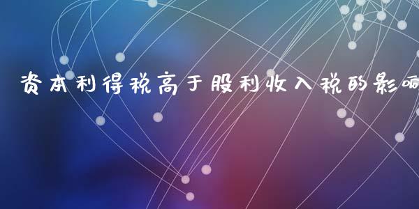 资本利得税高于股利收入税的影响_https://www.zcsm.com.cn_期货培训_第1张