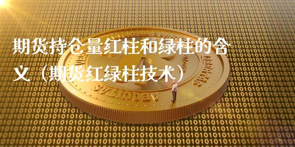 期货持仓量红柱和绿柱的含义（期货红绿柱技术）_https://www.zcsm.com.cn_期货交易_第1张