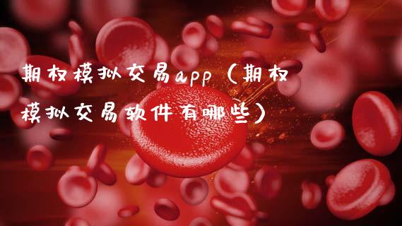 期权模拟交易app（期权模拟交易软件有哪些）_https://www.zcsm.com.cn_期货交易_第1张