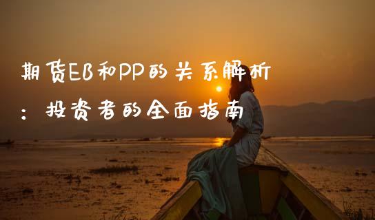 期货EB和PP的关系解析：投资者的全面指南_https://www.zcsm.com.cn_期货培训_第1张