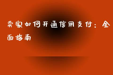卖家如何开通信用支付：全面指南_https://www.zcsm.com.cn_期货百科_第1张