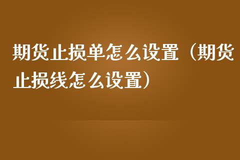 期货止损单怎么设置（期货止损线怎么设置）_https://www.zcsm.com.cn_期货交易_第1张