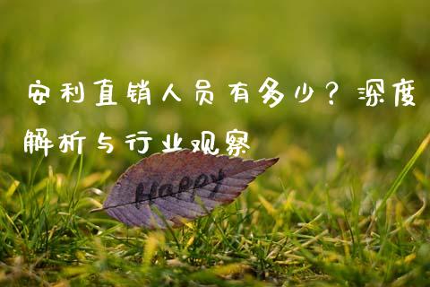安利直销人员有多少?深度解析与行业观察_期货交易_第1张_期货百科_期货喊单_期货行情_期货交易_原油期货_期货培训 安利直销人员有多少?深度解析与行业观察_https://www.zcsm.com.cn_期货交易_第1张