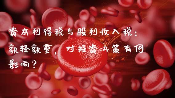 资本利得税与股利收入税：孰轻孰重，对投资决策有何影响？_https://www.zcsm.com.cn_期货培训_第1张