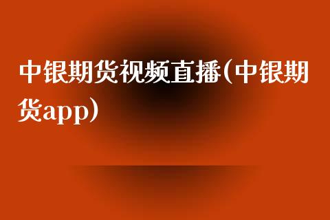 中银期货视频直播(中银期货app)_https://www.zcsm.com.cn_期货百科_第1张
