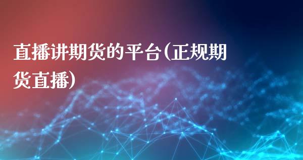 直播讲期货的平台(正规期货直播)_https://www.zcsm.com.cn_原油期货_第1张