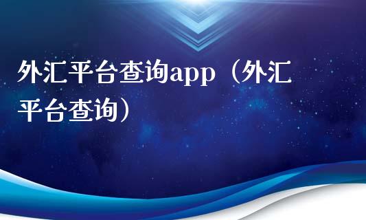 外汇平台查询app（外汇平台查询）_https://www.zcsm.com.cn_原油期货_第1张