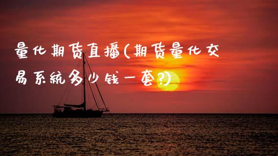 量化期货直播(期货量化交易系统多少钱一套?)_https://www.zcsm.com.cn_期货百科_第1张