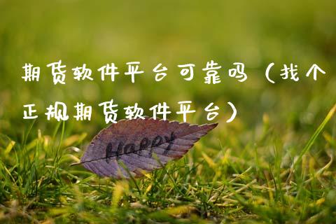 期货软件平台可靠吗（找个正规期货软件平台）_https://www.zcsm.com.cn_原油期货_第1张