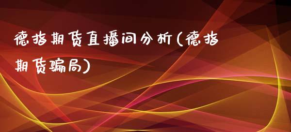 德指期货直播间分析(德指期货骗局)_https://www.zcsm.com.cn_期货行情_第1张