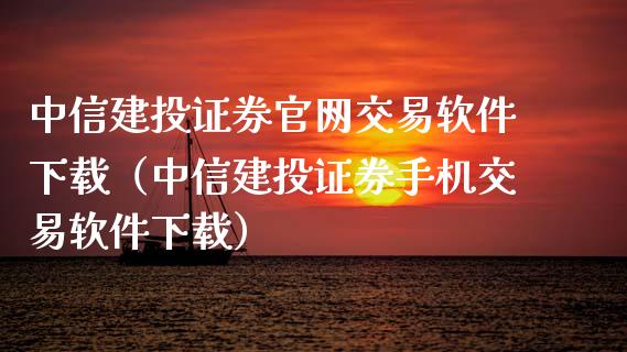 中信建投证券官网交易软件下载（中信建投证券手机交易软件下载）_https://www.zcsm.com.cn_期货交易_第1张