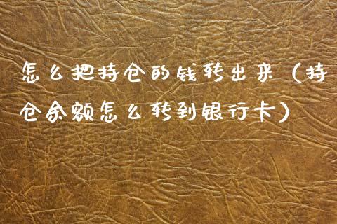 怎么把持仓的钱转出来（持仓余额怎么转到银行卡）_https://www.zcsm.com.cn_期货交易_第1张