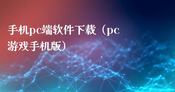 手机pc端软件下载（pc游戏手机版）_https://www.zcsm.com.cn_原油期货_第1张