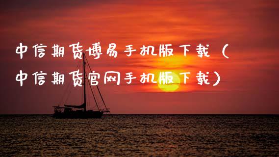 中信期货博易手机版下载(中信期货官网手机版下载)_期货喊单_第1张_期货百科_期货喊单_期货行情_期货交易_原油期货_期货培训 中信期货博易手机版下载(中信期货官网手机版下载)_https://www.zcsm.com.cn_期货喊单_第1张