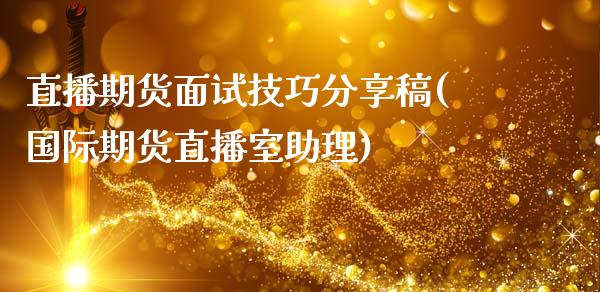直播期货面试技巧分享稿(国际期货直播室助理)_https://www.zcsm.com.cn_期货喊单_第1张
