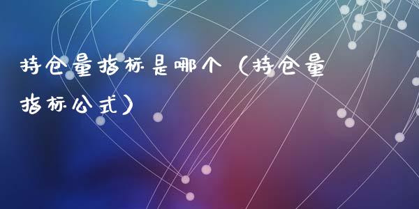 持仓量指标是哪个（持仓量指标公式）_https://www.zcsm.com.cn_期货交易_第1张