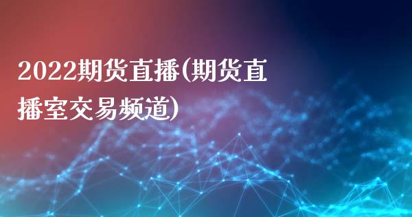 2022期货直播(期货直播室交易频道)_https://www.zcsm.com.cn_期货行情_第1张