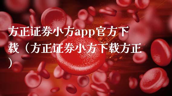方正证券小方app官方下载（方正证券小方下载方正）_https://www.zcsm.com.cn_原油期货_第1张