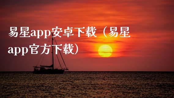 易星app安卓下载（易星app官方下载）_https://www.zcsm.com.cn_原油期货_第1张