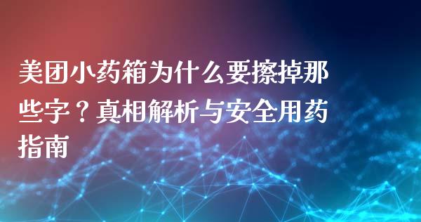 美团小药箱为什么要擦掉那些字？真相解析与安全用药指南_https://www.zcsm.com.cn_期货行情_第1张