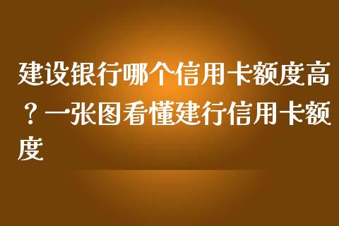 建设银行哪个信用卡额度高？一张图看懂建行信用卡额度_https://www.zcsm.com.cn_原油期货_第1张