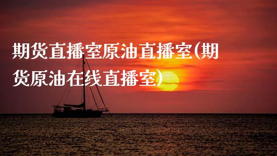 期货直播室原油直播室(期货原油在线直播室)_https://www.zcsm.com.cn_期货喊单_第1张