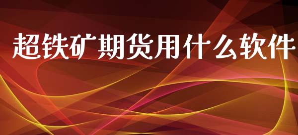 超铁矿期货用什么软件_https://www.zcsm.com.cn_期货百科_第1张