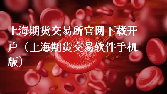 上海期货交易所官网下载开户（上海期货交易软件手机版）_https://www.zcsm.com.cn_期货培训_第1张