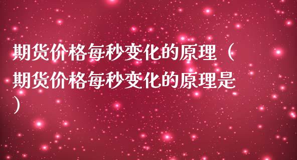 期货价格每秒变化的原理（期货价格每秒变化的原理是）_https://www.zcsm.com.cn_期货培训_第1张