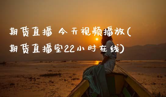 期货直播 今天视频播放(期货直播室22小时在线)_https://www.zcsm.com.cn_原油期货_第1张