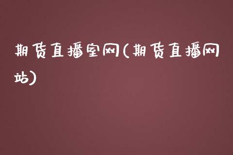 期货直播室网(期货直播网站)_https://www.zcsm.com.cn_期货行情_第1张