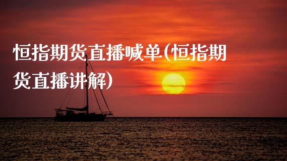 恒指期货直播喊单(恒指期货直播讲解)_https://www.zcsm.com.cn_期货喊单_第1张