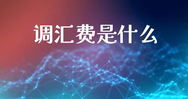 调汇费是什么_期货培训_第1张_期货百科_期货喊单_期货行情_期货交易_原油期货_期货培训 调汇费是什么_https://www.zcsm.com.cn_期货培训_第1张