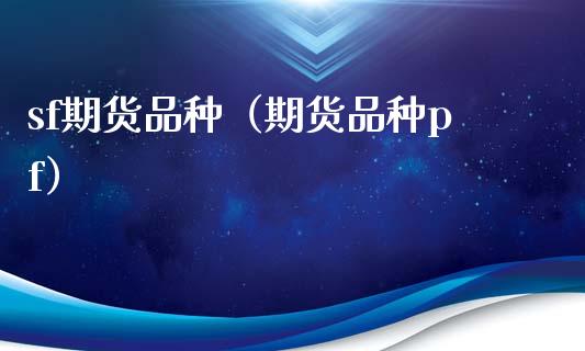 sf期货品种（期货品种pf）_https://www.zcsm.com.cn_期货喊单_第1张