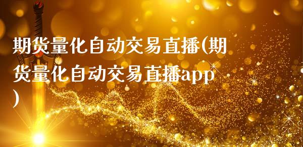 期货量化自动交易直播(期货量化自动交易直播app)_https://www.zcsm.com.cn_期货培训_第1张