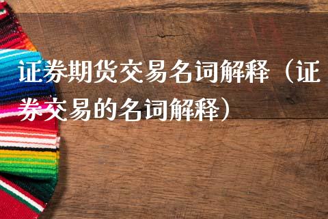 证券期货交易名词解释（证券交易的名词解释）_https://www.zcsm.com.cn_期货行情_第1张