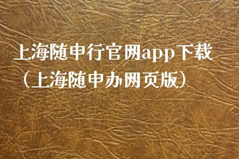 上海随申行官网app下载（上海随申办网页版）_https://www.zcsm.com.cn_原油期货_第1张