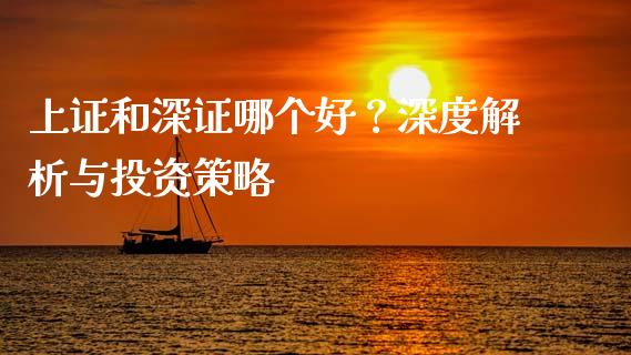 上证和深证哪个好？深度解析与投资策略_https://www.zcsm.com.cn_期货行情_第1张