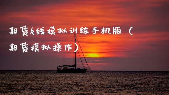 期货k线模拟训练手机版（期货模拟操作）_https://www.zcsm.com.cn_期货交易_第1张
